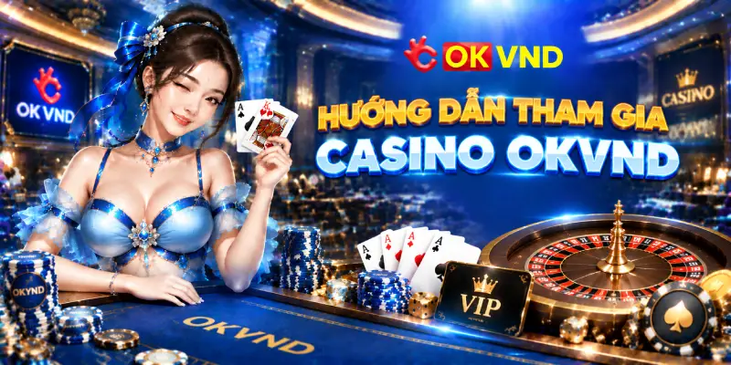 Hướng Dẫn Tham Gia Casino OKVND