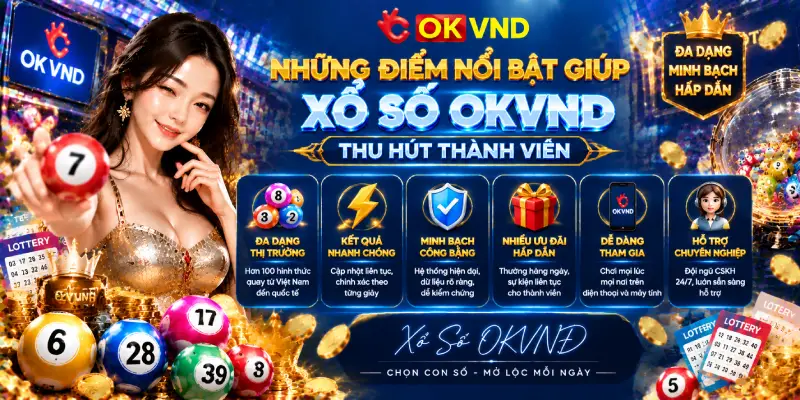 Những Điểm Nổi Bật Giúp Xổ Số OKVND Thu Hút Thành Viên
